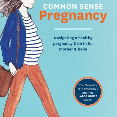 Common Sense Pregnancy: Navigating a Healthy Pregnancy and Birth for Mother and Baby