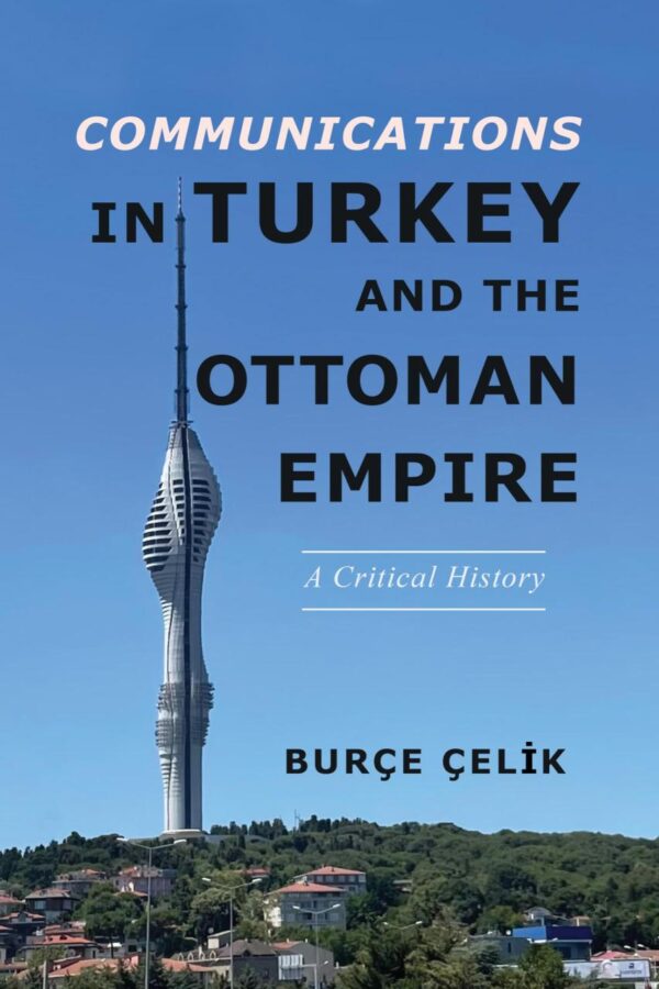 Communications in Turkey and the Ottoman Empire: A Critical History (The Geopolitics of Information)