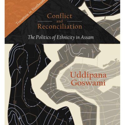 Conflict and Reconcilication: The Politics of Ethnicity in Assam