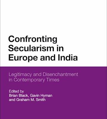 Confronting Secularism in Europe and India: Legitimacy and Disechantment in Contemporary Times: Legitimacy and Disenchantment in Contemporary Times