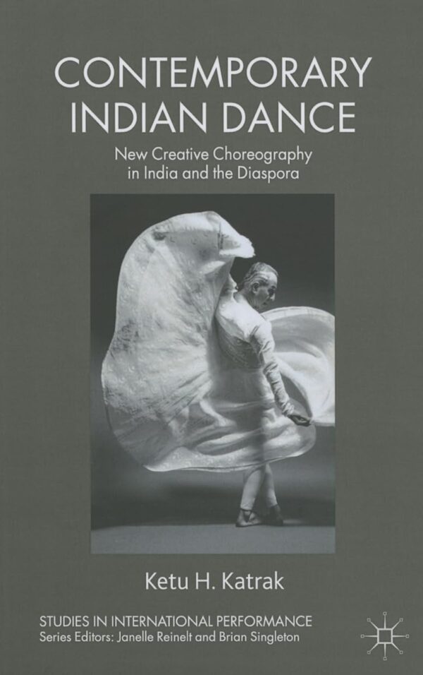 Contemporary Indian Dance: New Creative Choreography in India and the Diaspora (Studies in International Performance)