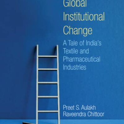 COPING WITH GLOBAL INSTITUTIONAL CHANGE: A TALE OF INDIA'S TEXTILE AND PHARMACEUTICAL INDUSTRIES (Elements in Current Archaeological Tools and Techniques)