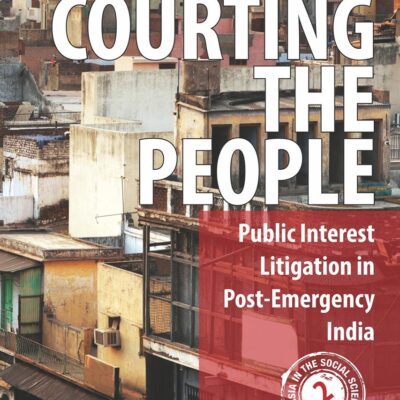Courting the People: Public Interest Litigation in Post-Emergency India (South Asia in the Social Sciences)