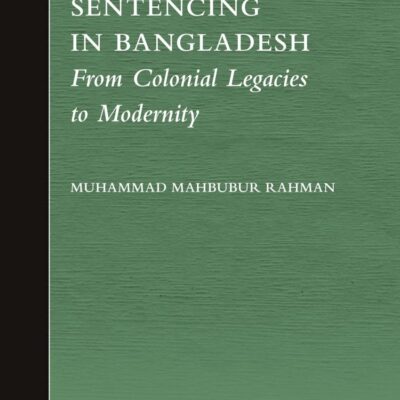 Criminal Sentencing in Bangladesh: From Colonial Legacies to Modernity: 5 (Brill's Asian Law Series