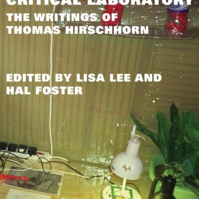 Critical Laboratory: The Writings of Thomas Hirschhorn