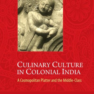 Culinary Culture in Colonial India: A Cosmopolitan Platter and the Middle-Class