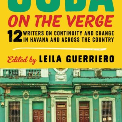 Cuba on the Verge: 12 Writers on Continuity and Change in Havana and Across the Country