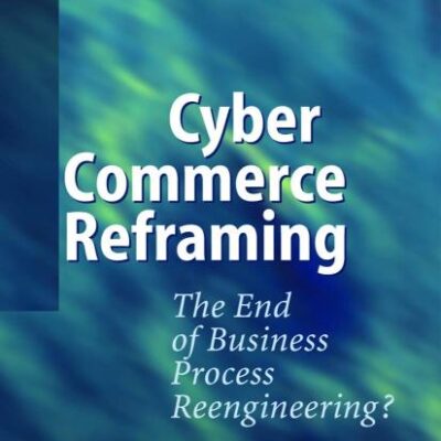 Cyber Commerce Reframing: The End of Business Process Reengineering?