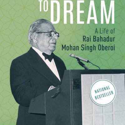 Dare To Dream: A Life (PB): A Life of Rai Bahadur Mohan Singh Oberoi