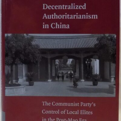 Decentralized Authoritarianism in China: The Communist Party's Control of Local Elites in the Post-Mao Era