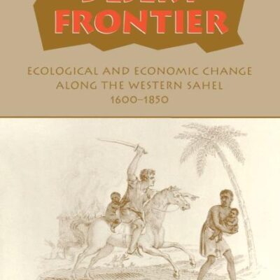 Desert Frontier: Ecological and Economic Change along the Western Sahel 1600-1850