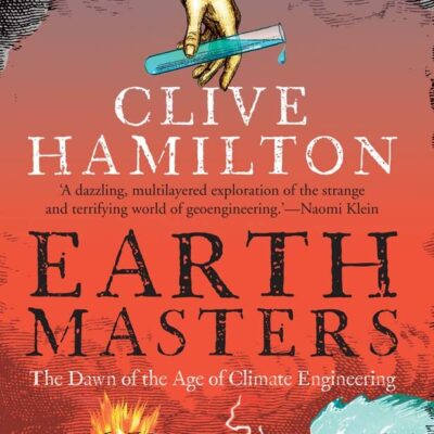 Earthmasters: The Dawn of the Age of Climate Engineering