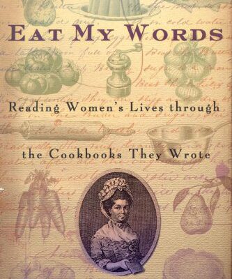 Eat My Words: Reading Women's Lives Through the Cookbooks They Wrote