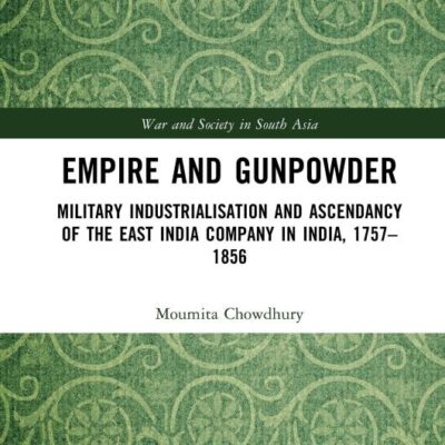 Empire and Gunpowder: Military Industrialisation and Ascendancy of the East India Company in India