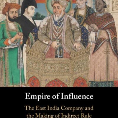 Empire of Influence: The East India Company and the Making of Indirect Rule
