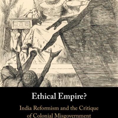Ethical Empire?: India Reformism and the Critique of Colonial Misgovernment