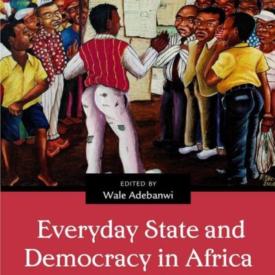 Everyday State and Democracy in Africa: Ethnographic Encounters (Cambridge Centre of African Studies Series)
