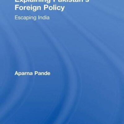 Explaining Pakistan`s Foreign Policy: Escaping India