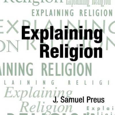 Explaining Religion: Criticism and Theory from Bodin to Freud: 16 (AAR Religions in Translation)