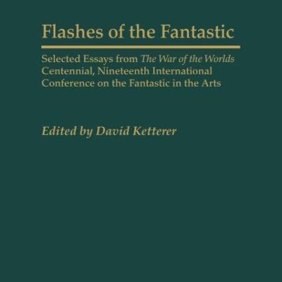 Flashes of the Fantastic: Selected Essays from the War of the Worlds Centennial