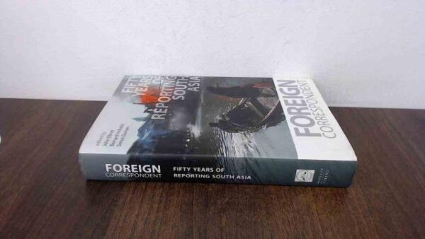 Foreign Correspondent: Fifty Years of Reporting South Asia