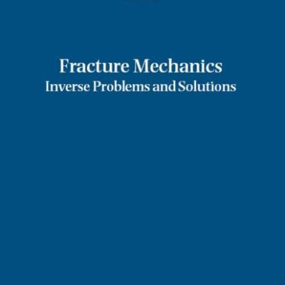 Fracture Mechanics: Inverse Problems and Solutions: 139 (Solid Mechanics and Its Applications)