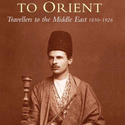 From Empire to Orient: Travellers to the Middle East 1830-1926