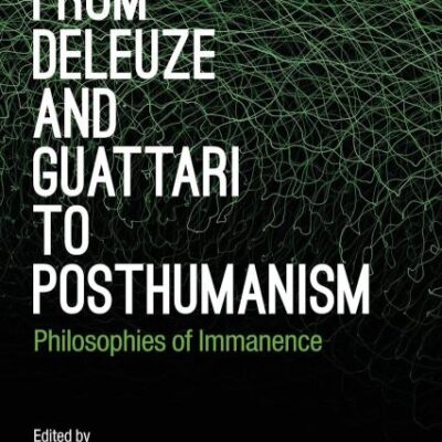 From Deleuze and Guattari to Posthumanism: Philosophies of Immanence