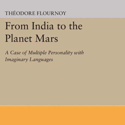 From India To The Planet Mars : A Case of Multiple Personality With Imaginary Languages (Princeton Legacy Library)