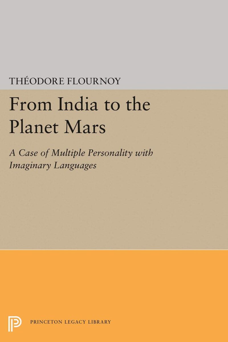 From India To The Planet Mars : A Case of Multiple Personality With Imaginary Languages (Princeton Legacy Library)
