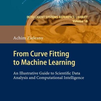 From Curve Fitting to Machine Learning: An Illustrative Guide to Scientific Data Analysis and Computational Intelligence (Volume 18) (Intelligent Systems Reference Library)