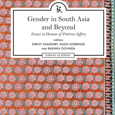 Gender In South Asia And Beyond: Essays In Honour Of Patricia Jeffery