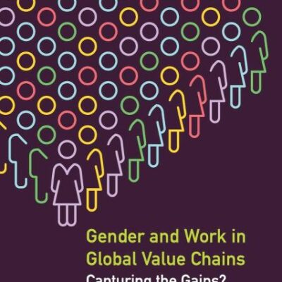 Gender and Work in Global Value Chains: Capturing the Gains? (Development Trajectories in Global Value Chains)