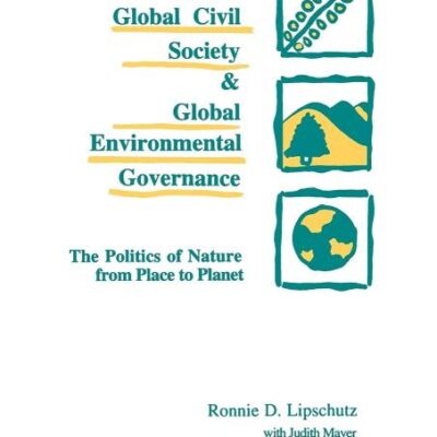 Global Civil Society and Global Environmental Governance: The Politics of Nature from Place to Planet (SUNY series in International Environmental Policy and Theory)