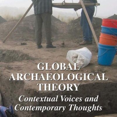 GLOBAL ARCHAEOLOGICAL THEORY: CONTEXTUAL VOICES AND CONTEMPORARY THOUGHTS