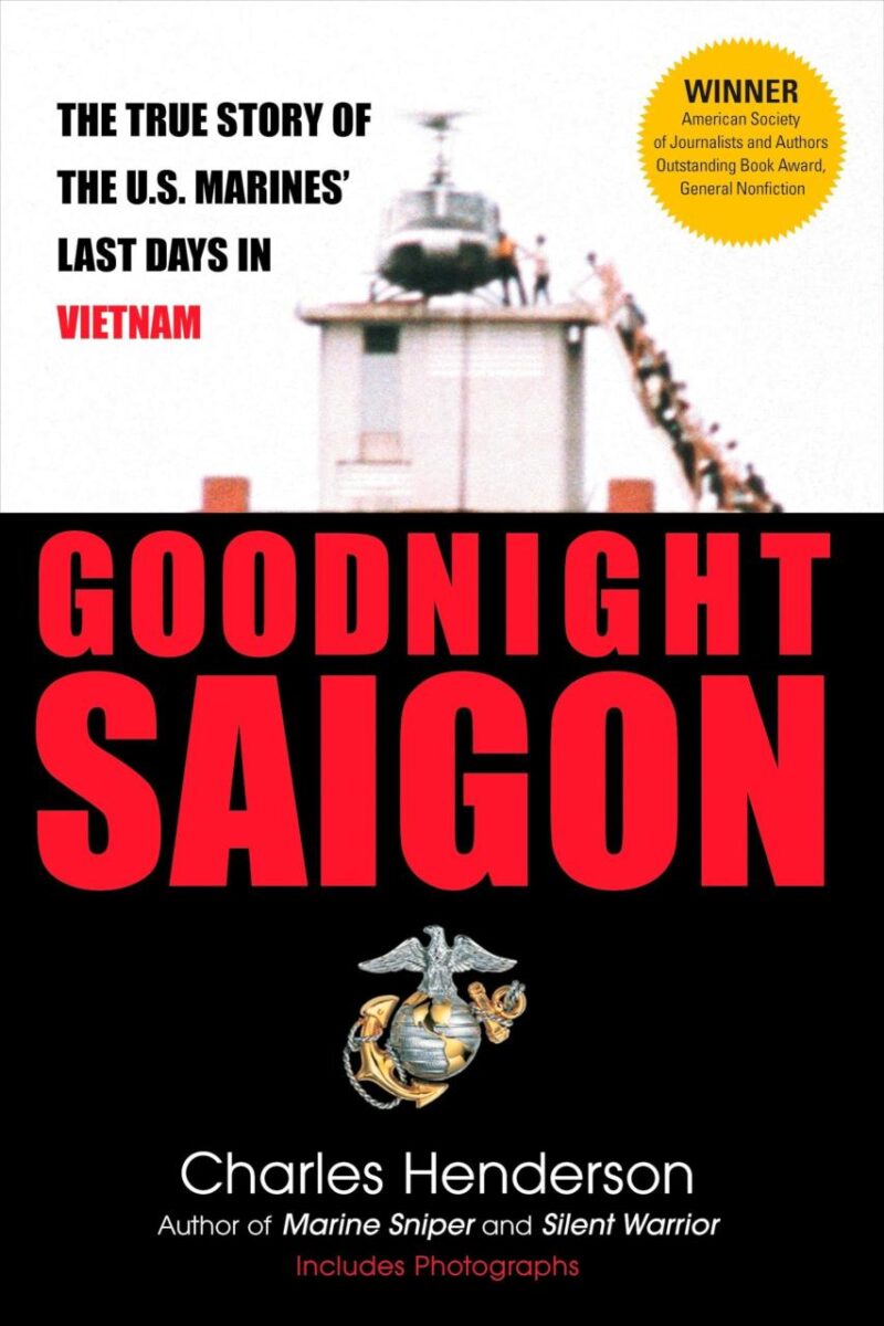 Goodnight Saigon: The True Story of the U.S. marines Last Days in Vietnam