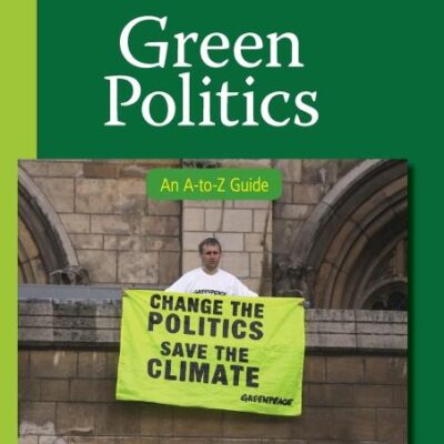 Green Politics: An A-to-Z Guide: 2 (The SAGE Reference Series on Green Society)