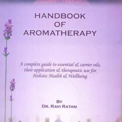Handbook of Aromatherapy: A Complete Guide to Essential and Carrier Ois