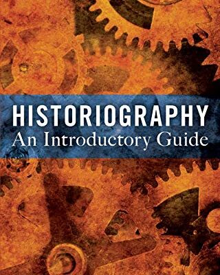 HISTORIOGRAPHY: AN INTRODUCTORY GUIDE