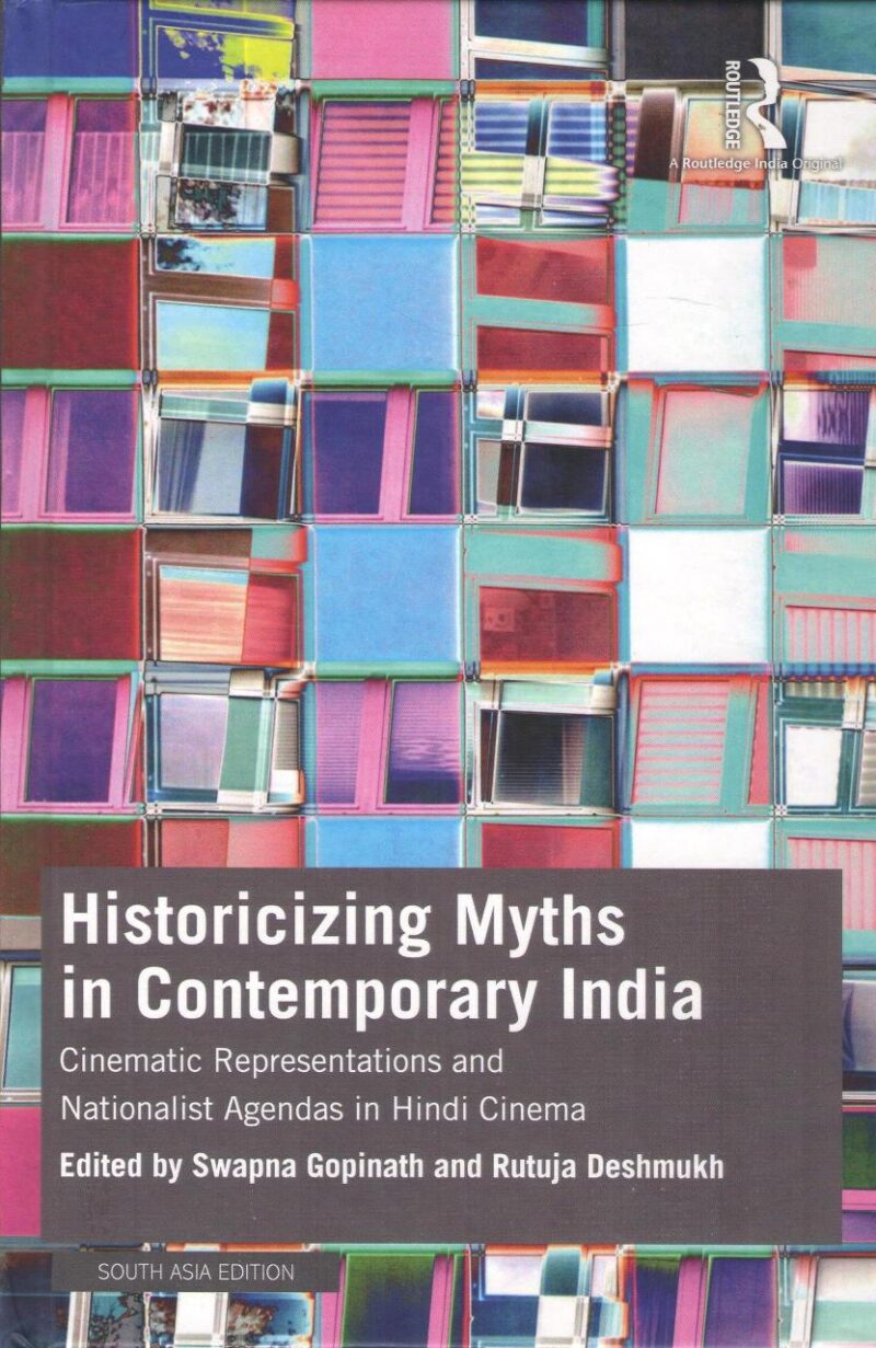 Historicizing Myths in Contemporary India: Cinematic Representations and Nationalist Agendas in Hindi Cinema