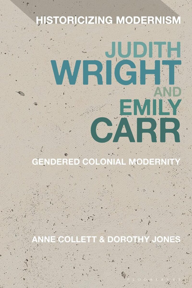 Judith Wright and Emily Carr: Gendered Colonial Modernity (Historicizing Modernism)