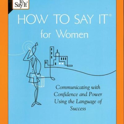 How to Say it For Women: Communicating With Confidence and Power Using the Language of Success