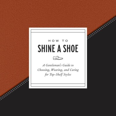 How to Shine a Shoe: A Gentleman's Guide to Choosing