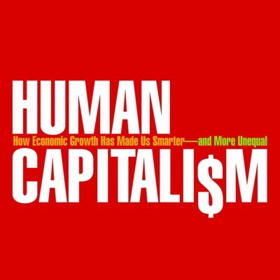 Human Capitalism: How Economic Growth has Made Us Smarter and More Unequal