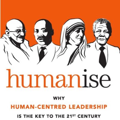Humanise: Why Human-Centred Leadership is the Key to the 21st Century