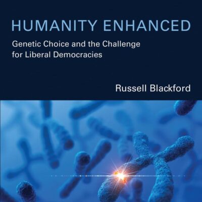 HUMANITY ENHANCED: GENETIC CHOICE AND THE CHALLENGE FOR LIBERAL DEMOCRACIES (Basic Bioethics)