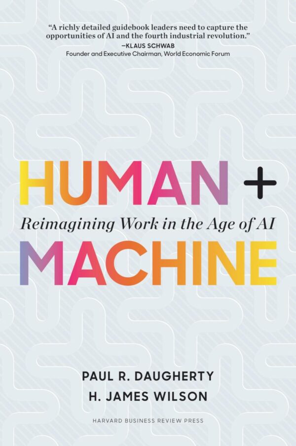 Human + Machine: Reimagining Work in the: Reimagining Work in the Age of AI