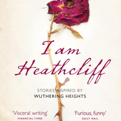 I Am Heathcliff: Stories Inspired by Wuthering Heights