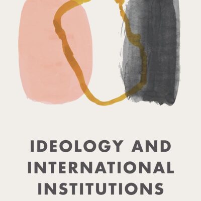 Ideology and International Institutions