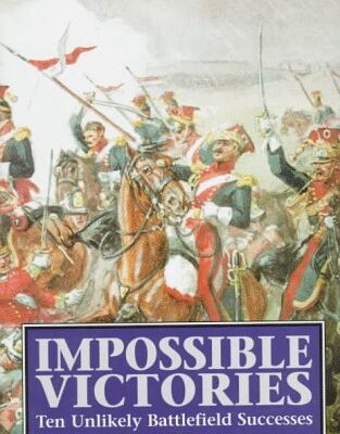 Impossible Victories: Ten Unlikely Battlefield Successes